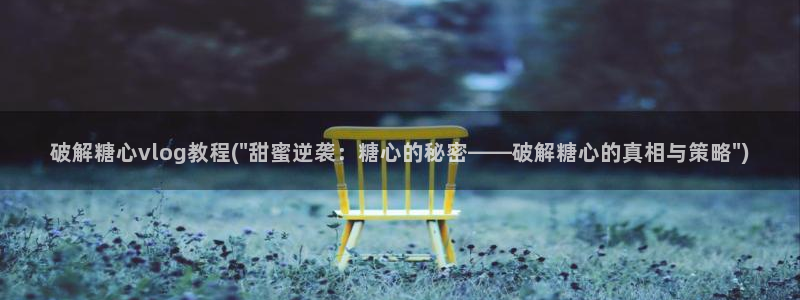 糖心vlog阅读：破解糖心vlog教程(