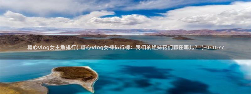 糖心vlog可信吗：糖心vlog女主角排