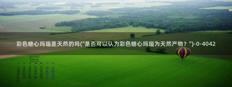 糖心短视频：彩色糖心玛瑙是天然的吗(\