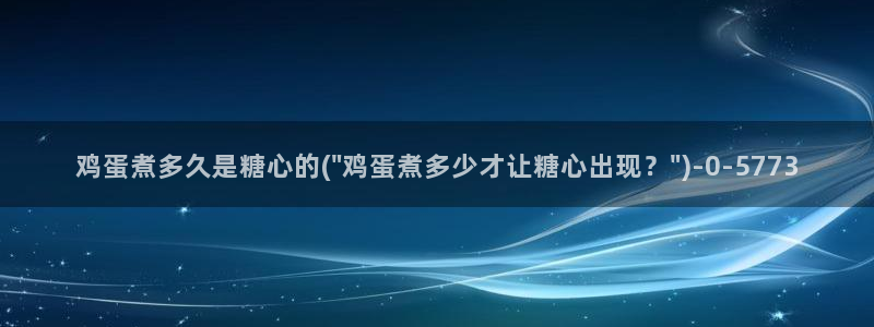 糖心vlog网站免费：鸡蛋煮多久是糖心的(\