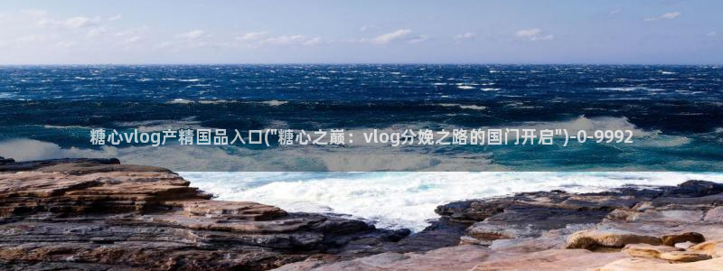 糖心vlog小：糖心vlog产精国品入口(\